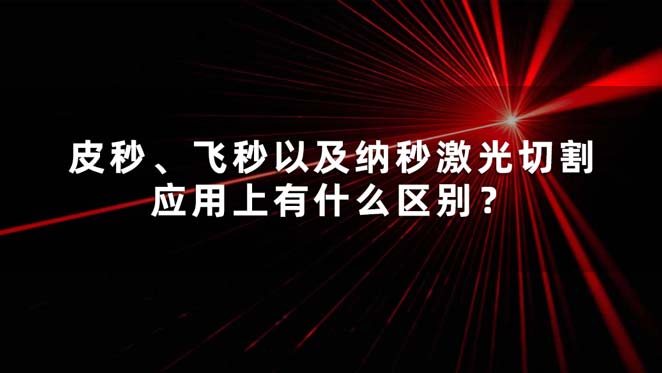 皮秒、飛秒以及納秒激光切割應(yīng)用上有什么區(qū)別？