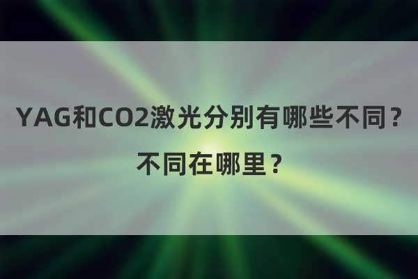 YAG和CO2激光分別有哪些不同？不同在哪里？