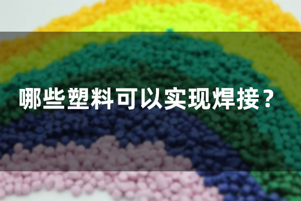 哪些塑料可以實現(xiàn)焊接？